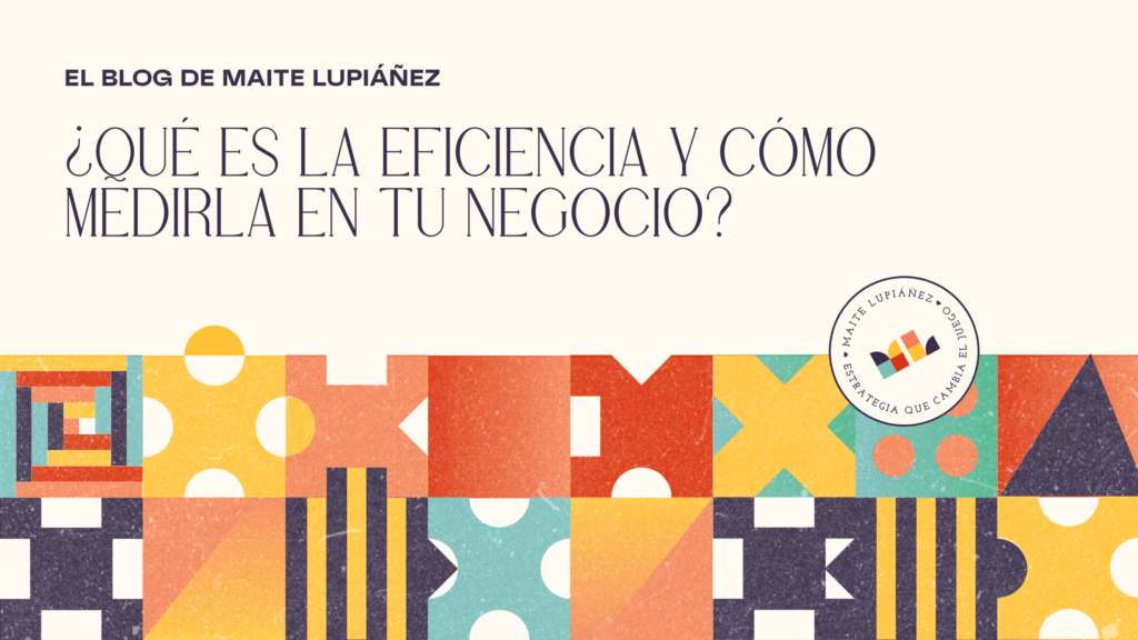 Qué es y cómo medir la eficiencia de tu negocio